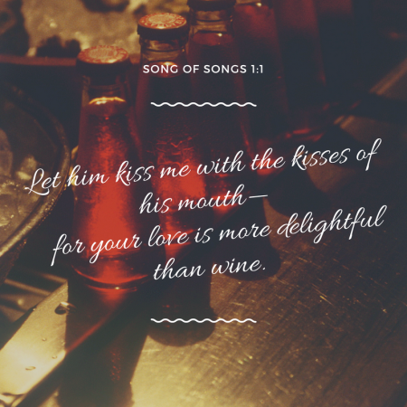 Let him kiss me with the kisses of his mouth— for your love is more delightful than wine.
